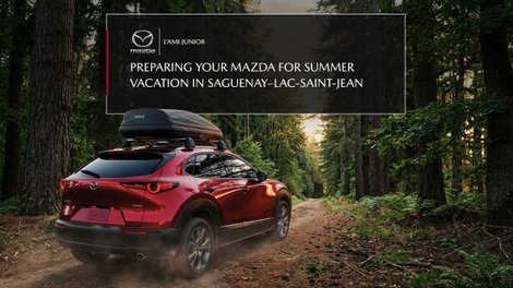 Get Your Mazda Ready for Summer Vacation in Saguenay–Lac-Saint-Jean