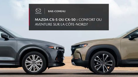 Mazda CX-5 ou CX-50 : confort ou aventure sur la Côte-Nord?